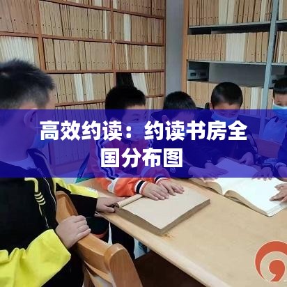 高效约读：约读书房全国分布图 
