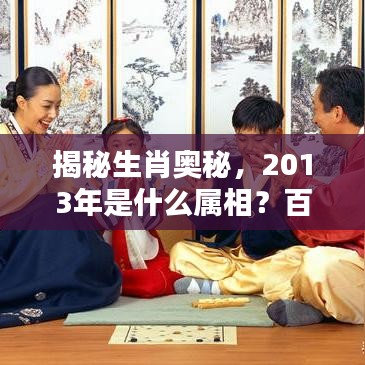 揭秘生肖奥秘，2013年是什么属相？百度来揭秘！