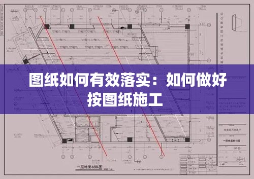 图纸如何有效落实：如何做好按图纸施工 