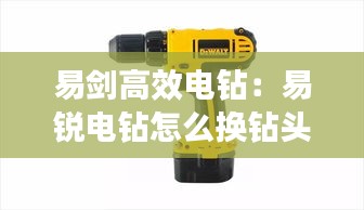 易剑高效电钻：易锐电钻怎么换钻头 