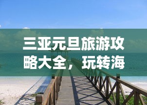 三亚元旦旅游攻略大全，玩转海岛跨年狂欢！