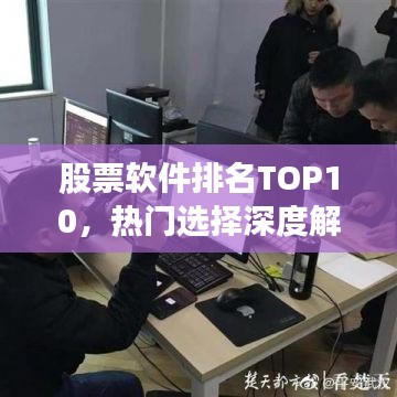 股票软件排名TOP10，热门选择深度解读