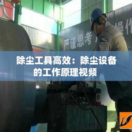 除尘工具高效：除尘设备的工作原理视频 