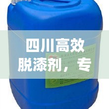 四川高效脱漆剂，专业批发厂家的优势与特色解析