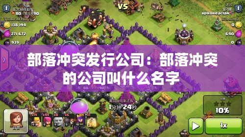 部落冲突发行公司：部落冲突的公司叫什么名字 