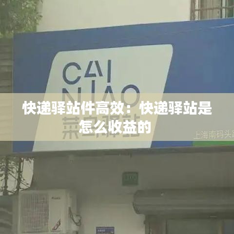 快递驿站件高效：快递驿站是怎么收益的 