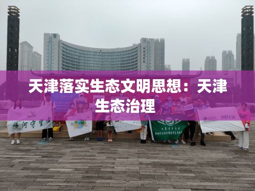 天津落实生态文明思想：天津生态治理 