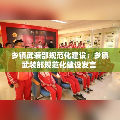 乡镇武装部规范化建设：乡镇武装部规范化建设发言 