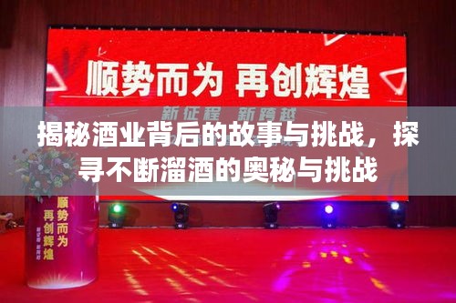 揭秘酒业背后的故事与挑战，探寻不断溜酒的奥秘与挑战