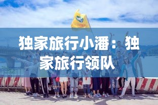 独家旅行小潘：独家旅行领队 