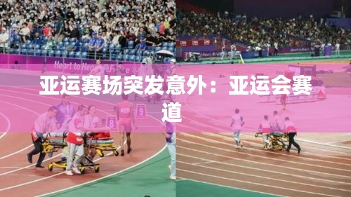 亚运赛场突发意外：亚运会赛道 
