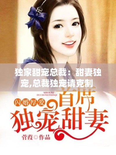 独家甜宠总裁：甜妻独宠,总裁独宠请克制 