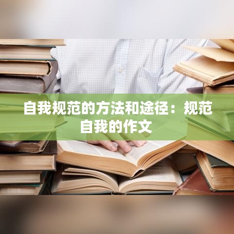 自我规范的方法和途径：规范自我的作文 