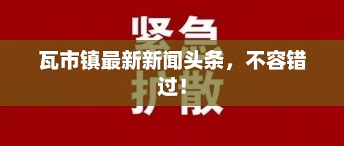瓦市镇最新新闻头条，不容错过！