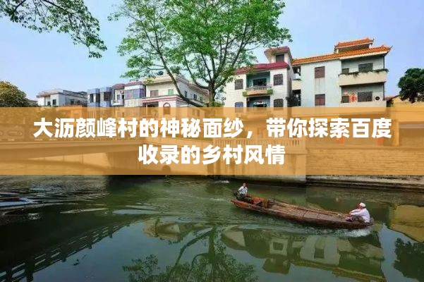 大沥颜峰村的神秘面纱，带你探索百度收录的乡村风情