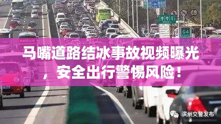 马嘴道路结冰事故视频曝光，安全出行警惕风险！