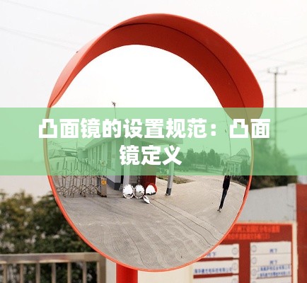 凸面镜的设置规范：凸面镜定义 
