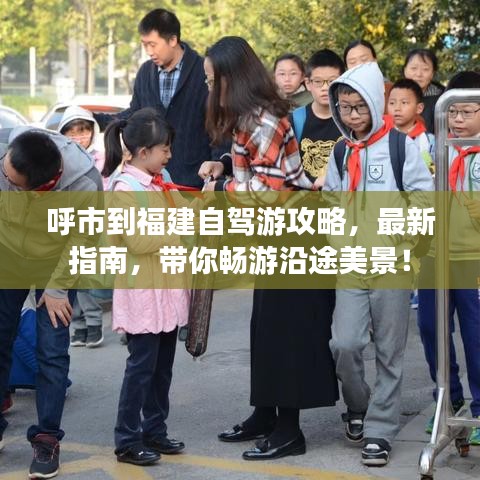 呼市到福建自驾游攻略，最新指南，带你畅游沿途美景！