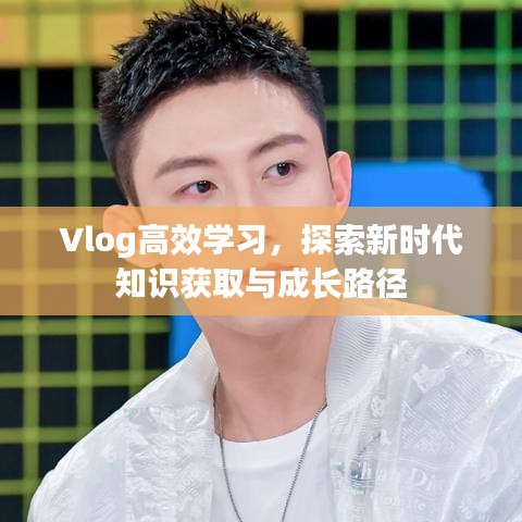 Vlog高效学习，探索新时代知识获取与成长路径
