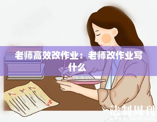 老师高效改作业：老师改作业写什么 