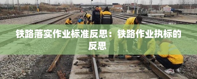 铁路落实作业标准反思：铁路作业执标的反思 