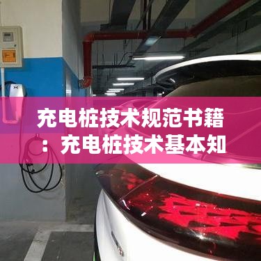 充电桩技术规范书籍：充电桩技术基本知识 