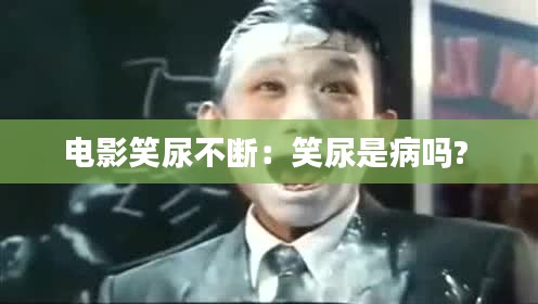 电影笑尿不断：笑尿是病吗? 