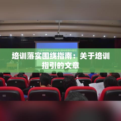 培训落实围绕指南：关于培训 指引的文章 