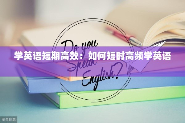 学英语短期高效：如何短时高频学英语 