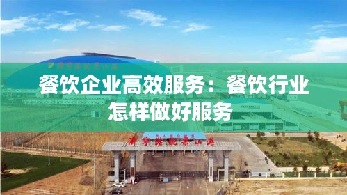 餐饮企业高效服务：餐饮行业怎样做好服务 
