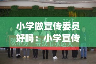 小学做宣传委员好吗：小学宣传委员重要吗 