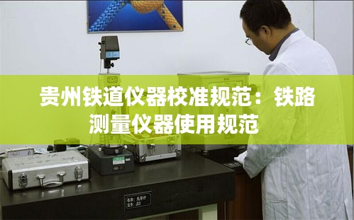 贵州铁道仪器校准规范：铁路测量仪器使用规范 
