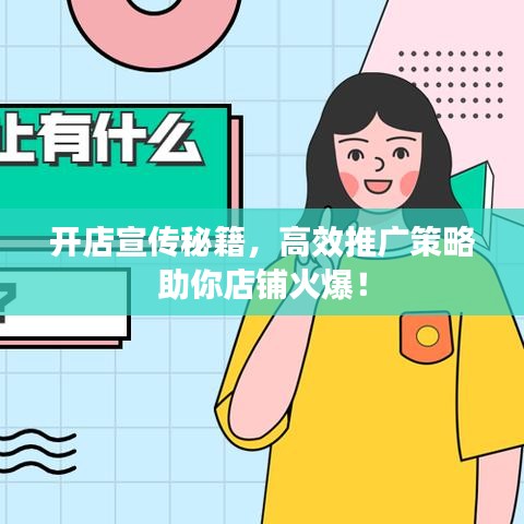 开店宣传秘籍，高效推广策略助你店铺火爆！