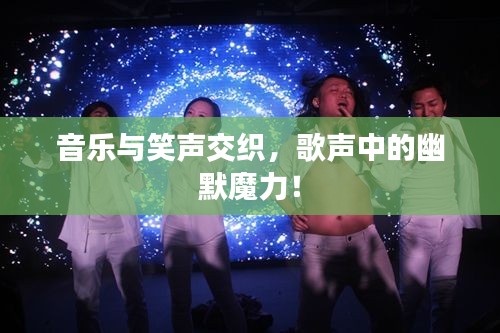音乐与笑声交织，歌声中的幽默魔力！