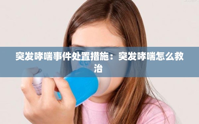 突发哮喘事件处置措施：突发哮喘怎么救治 