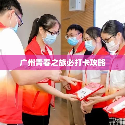 广州青春之旅必打卡攻略