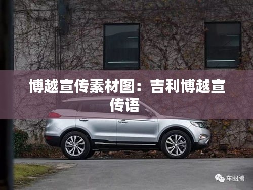 博越宣传素材图：吉利博越宣传语 