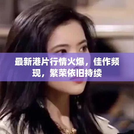 最新港片行情火爆，佳作频现，繁荣依旧持续