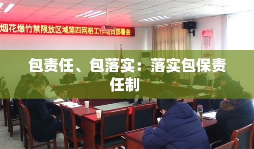 包责任、包落实：落实包保责任制 
