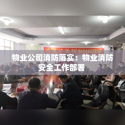 物业公司消防落实：物业消防安全工作部署 