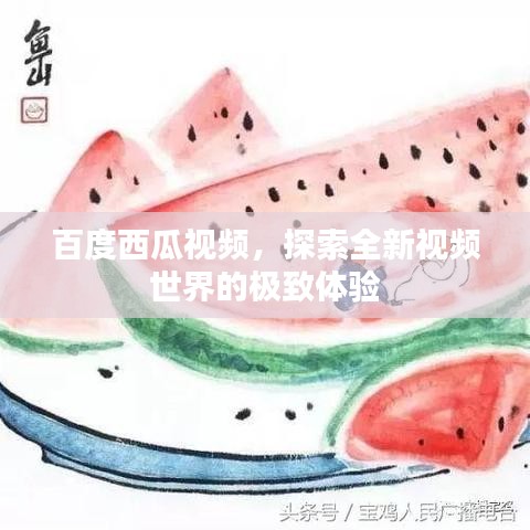百度西瓜视频，探索全新视频世界的极致体验