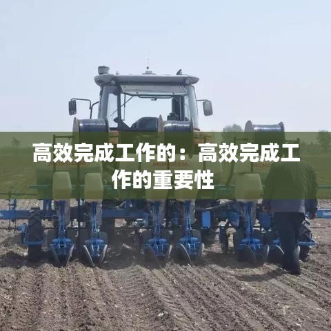 高效完成工作的：高效完成工作的重要性 