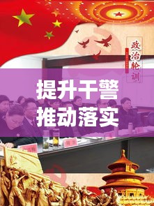 提升干警推动落实：民警提升业务水平,强化责任担当心得体会 