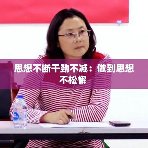 思想不断干劲不减：做到思想不松懈 