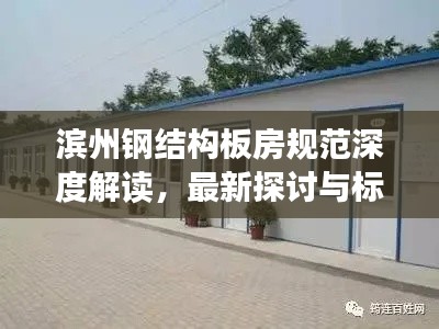 滨州钢结构板房规范深度解读，最新探讨与标准解读