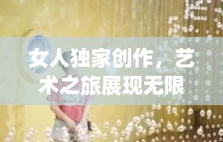 女人独家创作，艺术之旅展现无限可能