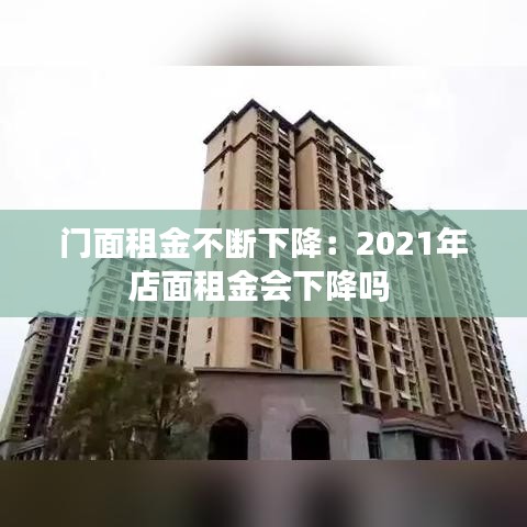 门面租金不断下降：2021年店面租金会下降吗 