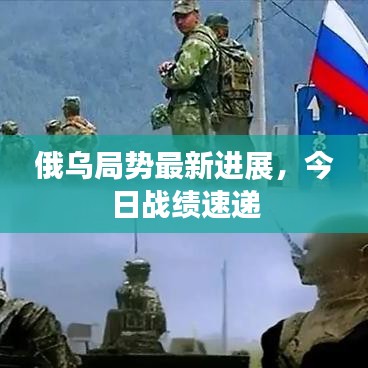 俄乌局势最新进展，今日战绩速递