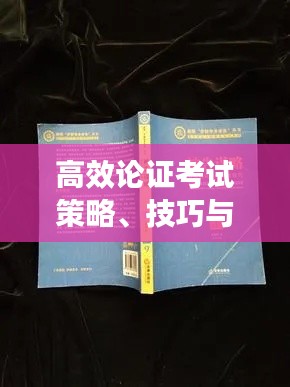 高效论证考试策略、技巧与实践应用指南