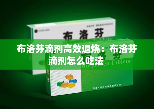 布洛芬滴剂高效退烧：布洛芬滴剂怎么吃法 
